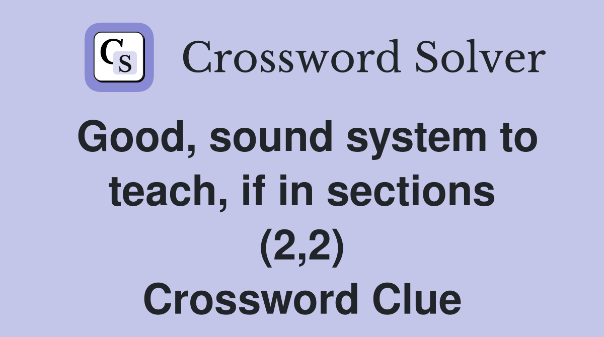 Good, sound system to teach, if in sections (2,2) Crossword Clue